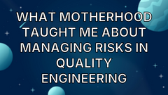 What Motherhood Taught Me About Managing Risks in Quality Engineering image