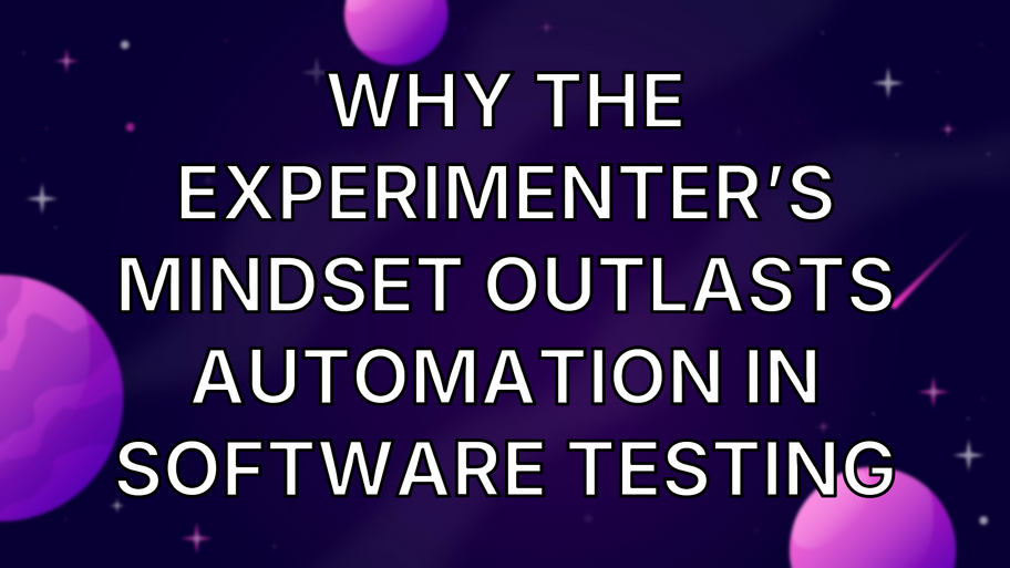 Why the Experimenter’s Mindset Outlasts Automation in Software Testing image