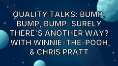 Quality Talks: Bump, Bump, Bump: Surely There's Another way? With Winnie-the-Pooh &amp; Chris Pratt image