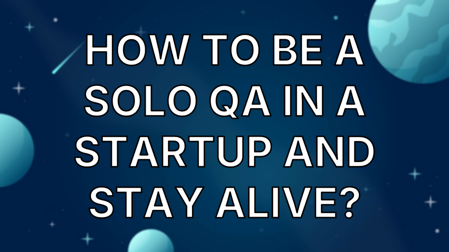 How to be a solo QA in a startup and stay Alive? image
