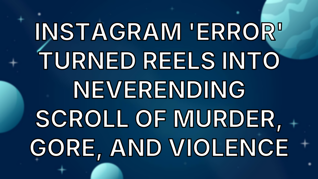 Instagram 'Error' Turned Reels Into Neverending Scroll of Murder, Gore, and Violence image