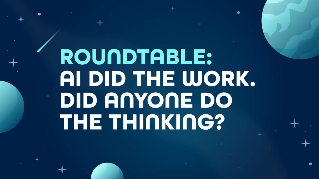 Roundtable: AI did the work. Did anyone do the thinking? banner image