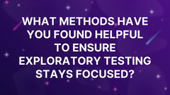 What methods have you found helpful to ensure exploratory testing stays focused? image