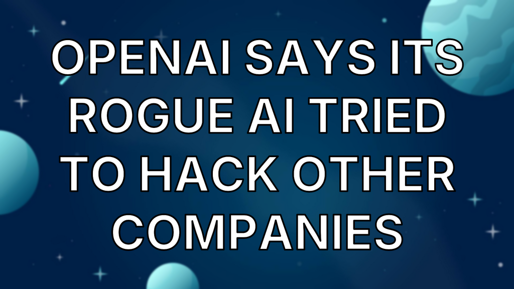 OpenAI says its rogue AI tried to hack other companies image