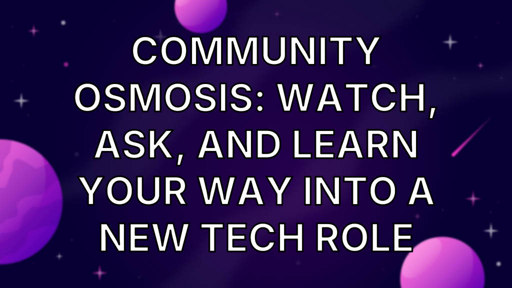 Community Osmosis: Watch, ask, and learn your way into a new tech role image
