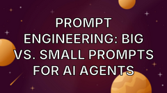 Prompt engineering: Big vs. small prompts for AI agents image