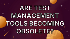 Are Test Management Tools Becoming Obsolete? image