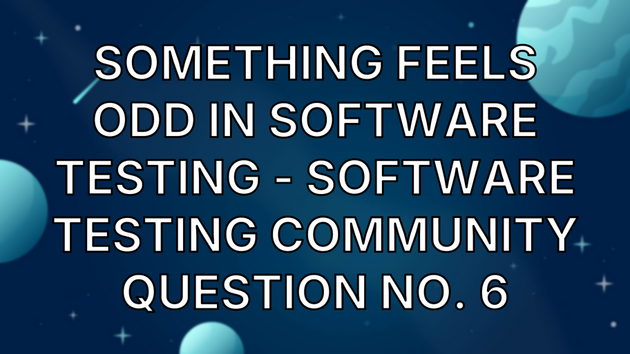 Something feels odd in software testing - Software Testing Community Question No. 6 image