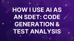 How I use AI as an SDET: Code generation &amp; test analysis image