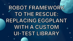 Robot Framework to the Rescue: Replacing EggPlant with a Custom UI-Test Library image