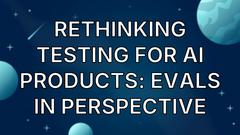 Rethinking Testing for AI Products: Evals in Perspective image