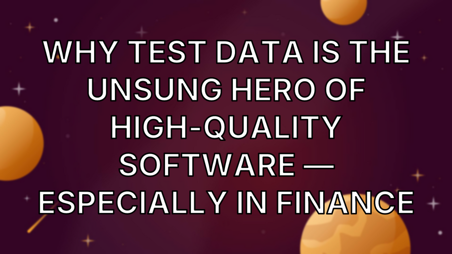 Why Test Data Is the Unsung Hero of High-Quality Software — Especially in Finance image