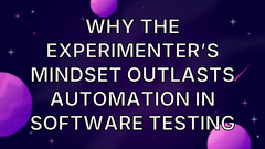 Why the Experimenter’s Mindset Outlasts Automation in Software Testing image