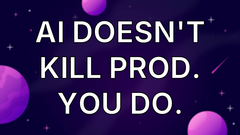 AI doesn't kill prod. You do. image