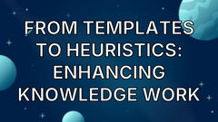 From Templates to Heuristics: Enhancing Knowledge Work image