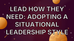 Lead how they need: adopting a situational leadership style image