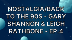 Nostalgia/Back to the 90s - Gary Shannon &amp; Leigh Rathbone - Ep.4 image