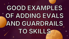 Good examples of adding Evals and Guardrails to Skills image