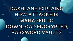 Dashlane explains how attackers managed to download encrypted password vaults image