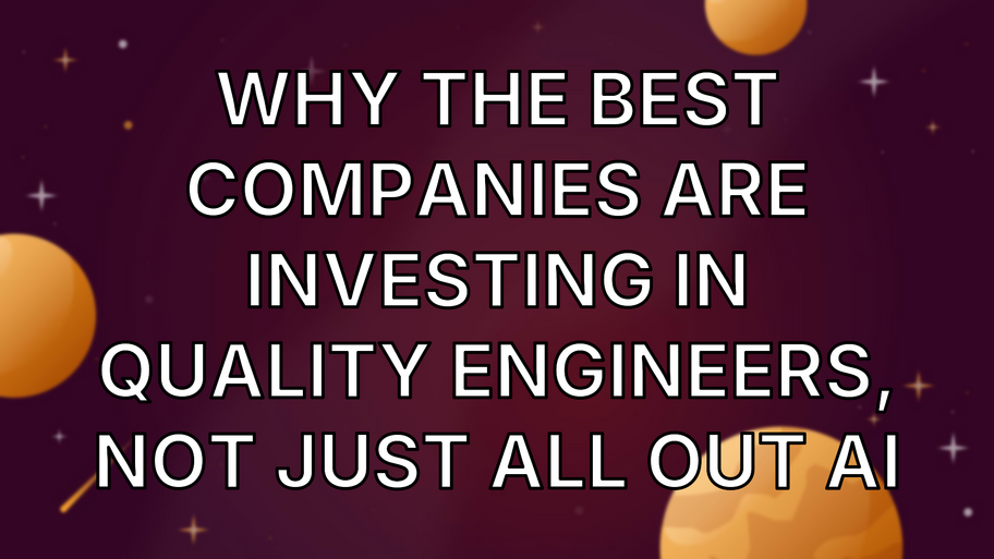 Why the best companies are investing in Quality Engineers, not just all out AI image