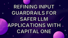 Refining input guardrails for safer LLM applications with Capital One image