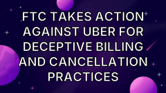 FTC Takes Action Against Uber for Deceptive Billing and Cancellation Practices image