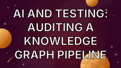 AI and Testing: Auditing a Knowledge Graph Pipeline image