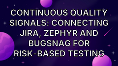 Continuous Quality Signals: Connecting Jira, Zephyr and BugSnag for Risk-Based Testing image