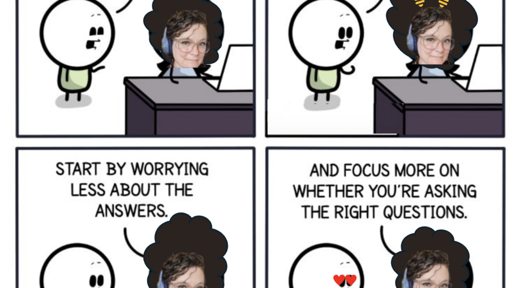 A four-panel comic meme created by AJ Wilson. In the first panel, a stick figure labeled “Tester” asks a person labeled “QE,” whose face is replaced with a real photo of a woman, “How do I become an expert like you?” In the second panel, the Tester asks, “How do I learn all the answers?” with lightbulbs and a heart drawn above the QE’s head. In the third panel, the QE replies, “Start by worrying less about the answers.” In the fourth panel, she continues, “And focus more on whether you’re asking the right questions.” The Tester looks at her with heart eyes.