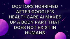 Doctors Horrified After Google's Healthcare AI Makes Up a Body Part That Does Not Exist in Humans image