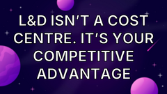 L&amp;D Isn’t a Cost Centre. It’s Your Competitive Advantage image