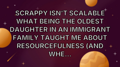 Scrappy Isn’t Scalable What Being the Oldest Daughter in an Immigrant Family Taught Me About Resourcefulness (and Whe... image