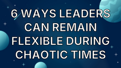 6 ways leaders can remain flexible during chaotic times image