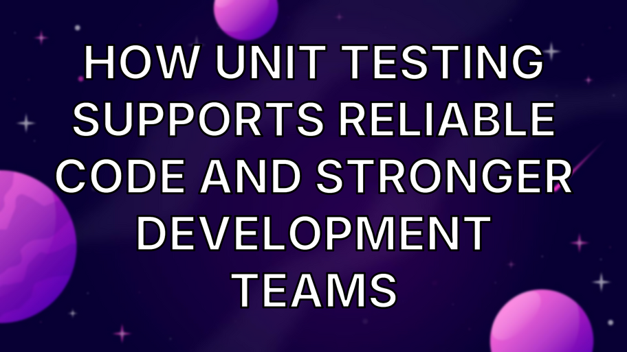 How Unit Testing Supports Reliable Code and Stronger Development Teams image