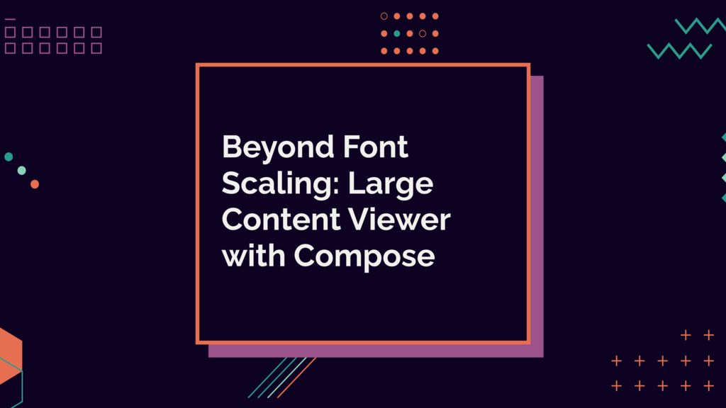 Beyond Font Scaling: Large Content Viewer with Compose image image