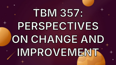 TBM 357: Perspectives on Change and Improvement image