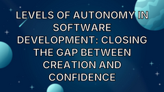 Levels of Autonomy in Software Development: Closing the Gap Between Creation and Confidence image