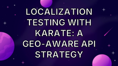 Localization Testing with Karate: A Geo-Aware API Strategy image