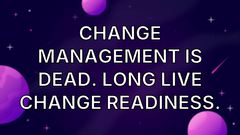 Change Management is Dead. Long Live Change Readiness. image