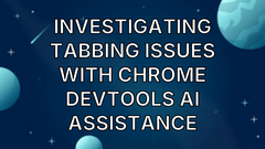 Investigating Tabbing Issues with Chrome DevTools AI Assistance image