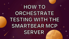 How to Orchestrate Testing with the SmartBear MCP Server  image