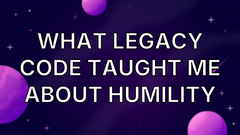What Legacy Code Taught Me About Humility image