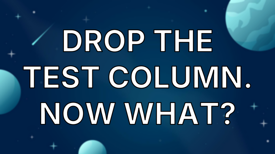 Drop the test column. Now what? image