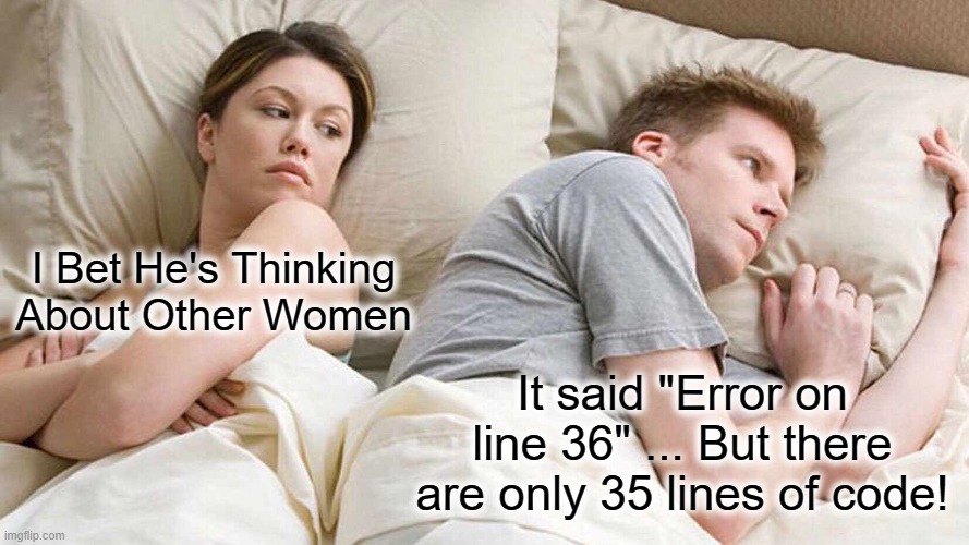 A woman and a man lie in bed under the covers. The woman, facing the man, looks frustrated and has the text "I bet he's thinking about other women." The man, facing away, looks deep in thought with the text "It said 'Error on line 36'... But there are only 35 lines of code!.
