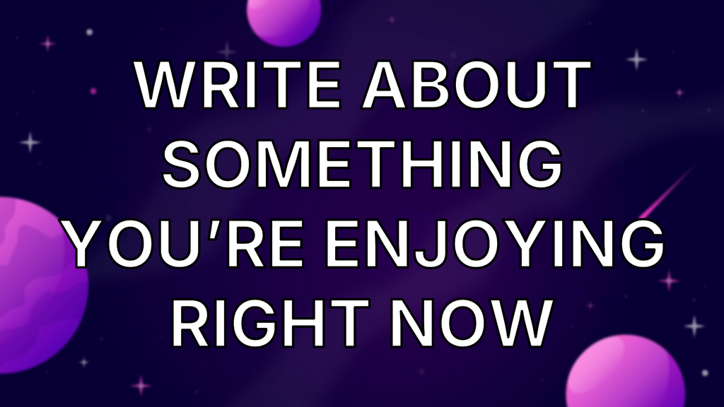 Write about something you’re enjoying right now image