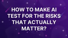 How to make AI test for the risks that actually matter? image