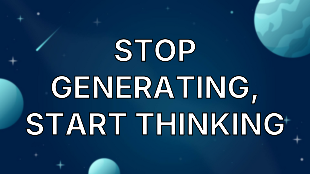 Stop generating, start thinking image