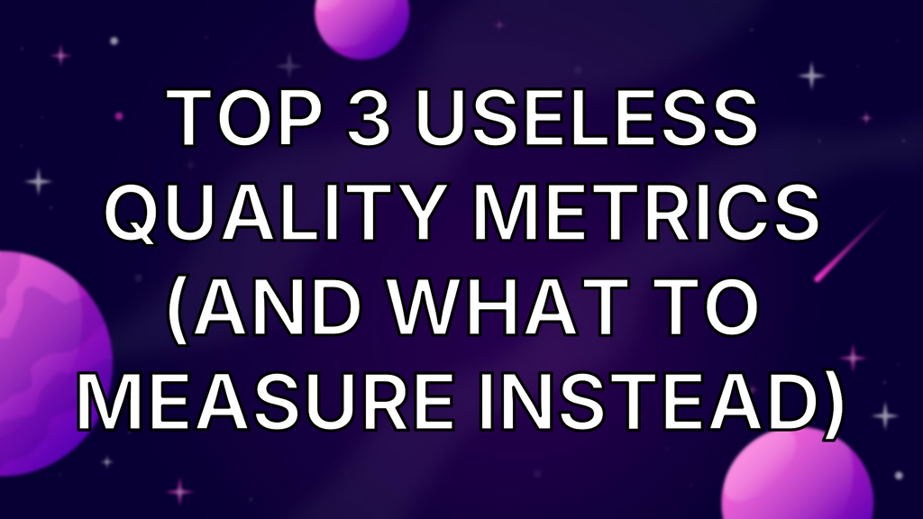 Top 3 Useless Quality Metrics (And What to Measure Instead) image
