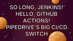 So Long, Jenkins! Hello, GitHub Actions! Pipedrive’s Big CI/CD Switch image