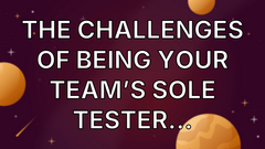The challenges of being your team’s sole tester… image